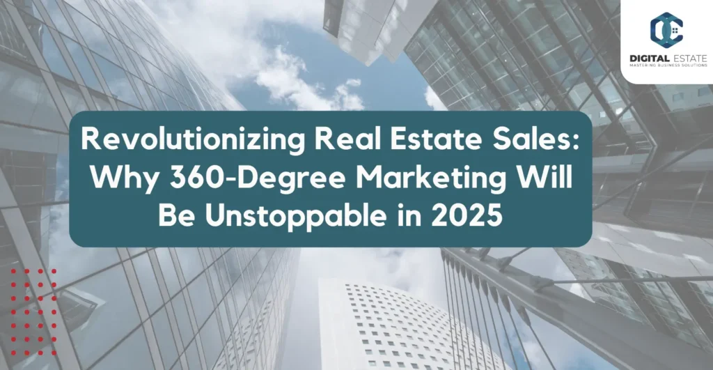 Revolutionizing Real Estate Sales: Why 360-Degree Marketing Will Be Unstoppable in 2025